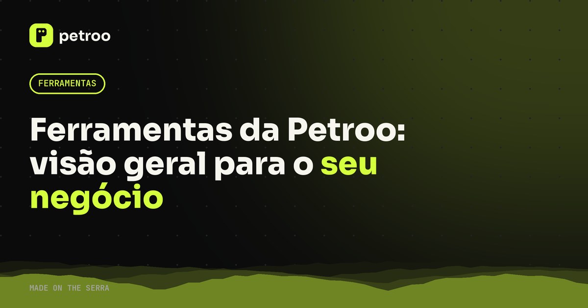 Ferramentas da Petroo: visão geral para o seu negócio