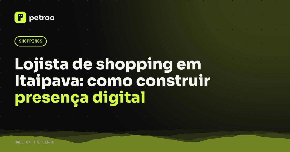 Lojista de shopping em Itaipava: como construir presença digital